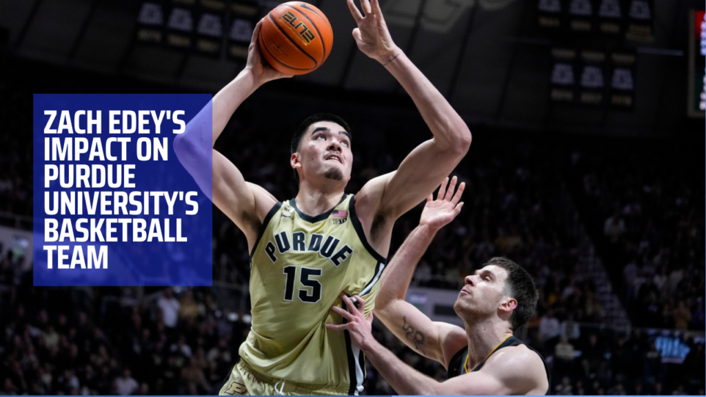 Zach Edey's Impact on Purdue University's Basketball Team